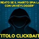 “Nessun reato se il marito spia la moglie con un keylogger”? No, è un titolo clickbait!